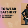 How to Wear a Sweatshirt: 10 Stylish Outfit Ideas for Every Occasion